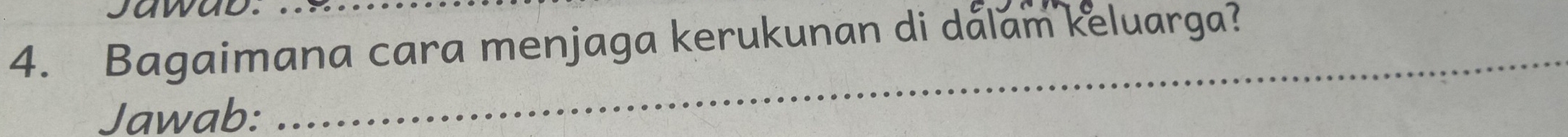 awad. 
4. Bagaimana cara menjaga kerukunan di dalam keluarga? 
Jawab: 
_