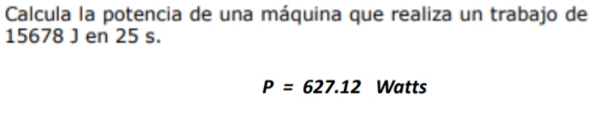 Calcula la potencia de una máquina que realiza un trabajo de
15678 J en 25 s.
P=627.12 Watts