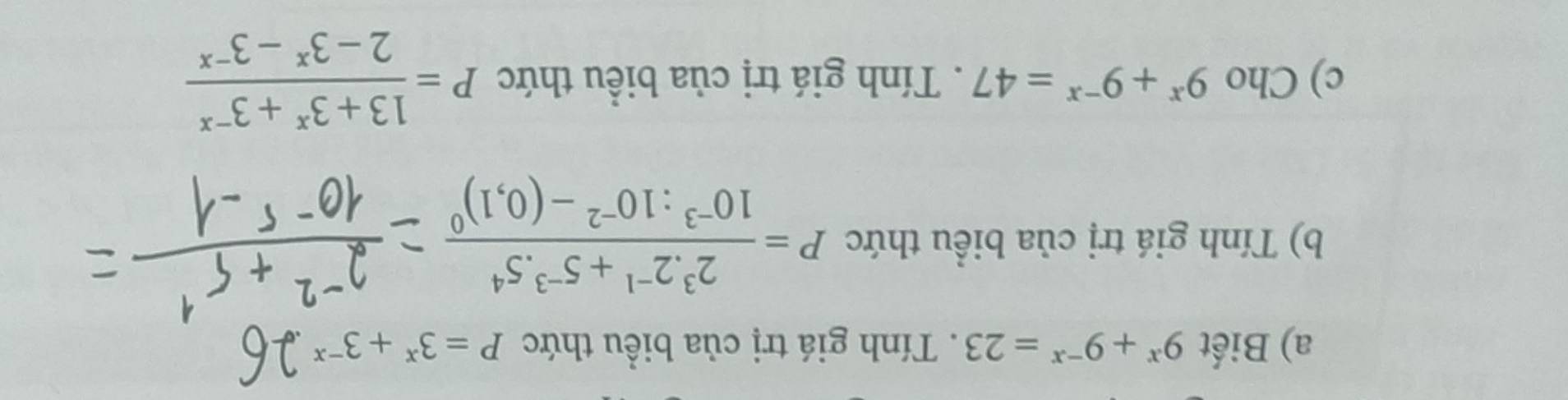 Biết 9^x+9^(-x)=23. Tính giá trị của biều thức P=3^x+3^(-x)
b) Tính giá trị của biểu thức P=frac 2^3.2^(-1)+5^(-3).5^410^(-3):10^(-2)-(0,1)^0
c) Cho 9^x+9^(-x)=47. Tính giá trị của biểu thức P= (13+3^x+3^(-x))/2-3^x-3^(-x) 