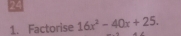 24 
1. Factorise 16x^2-40x+25.