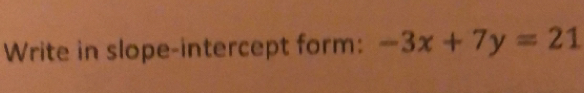 Write in slope-intercept form: -3x+7y=21