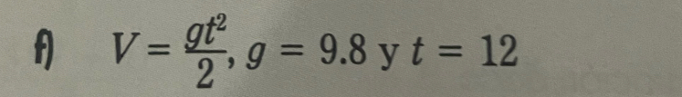 V= gt^2/2 , g=9.8 y t=12