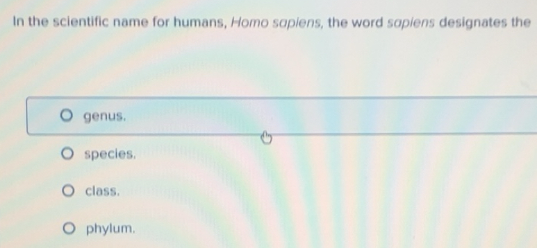 Solved: In the scientific name for humans, Homo sapiens, the word ...