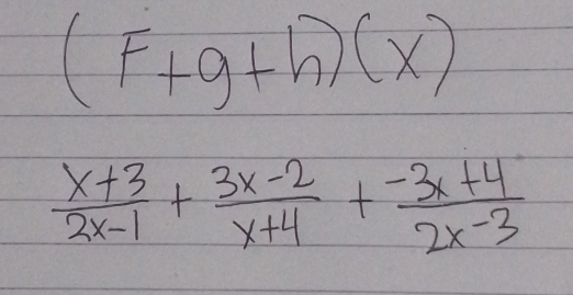 (F+g+h)(x)
 (x+3)/2x-1 + (3x-2)/x+4 + (-3x+4)/2x-3 