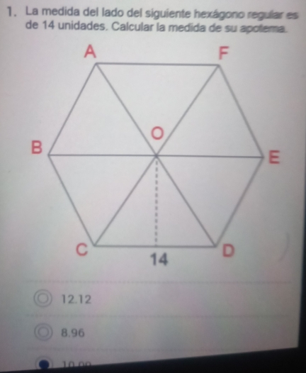 La medida del lado del siguiente hexágono regular es
de 14 unidades. Calcular la medida de su apotema.
12.12
8.96