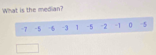 What is the median?
-7 -5 -6 -3 1 -5 -2 -1 0 -5