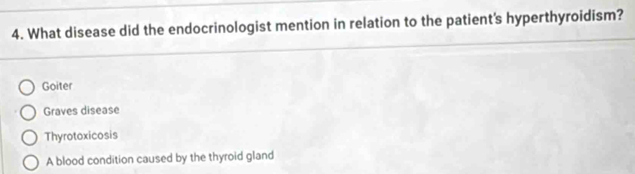 What disease did the endocrinologist mention in relation to the patient's hyperthyroidism?
Goiter
Graves disease
Thyrotoxicosis
A blood condition caused by the thyroid gland