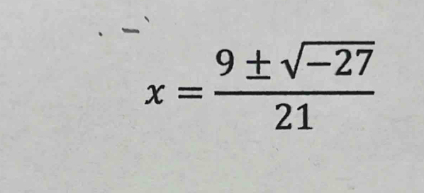 x= (9± sqrt(-27))/21 