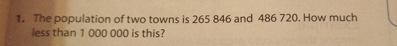 The population of two towns is 265 846 and 486 720. How much 
less than 1 000 000 is this?