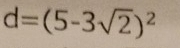 d=(5-3sqrt(2))^2