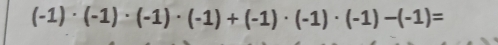 (-1)· (-1)· (-1)· (-1)+(-1)· (-1)· (-1)-(-1)=