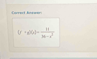 Correct Answer:
(fcirc g)(x)= 11/36-x^2 