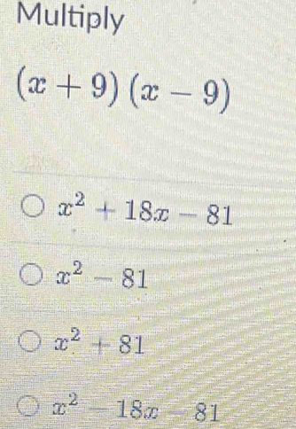 Multiply
(x+9)(x-9)
x^2+18x-81
x^2-81
x^2+81
x^2-18x-81