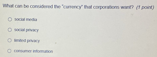 What can be considered the “currency” that corporations want? (1 point)
social media
social privacy
limited privacy
consumer information