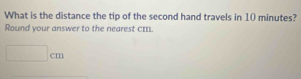 What is the distance the tip of the second hand travels in 10 minutes? 
Round your answer to the nearest cm.
□ cm