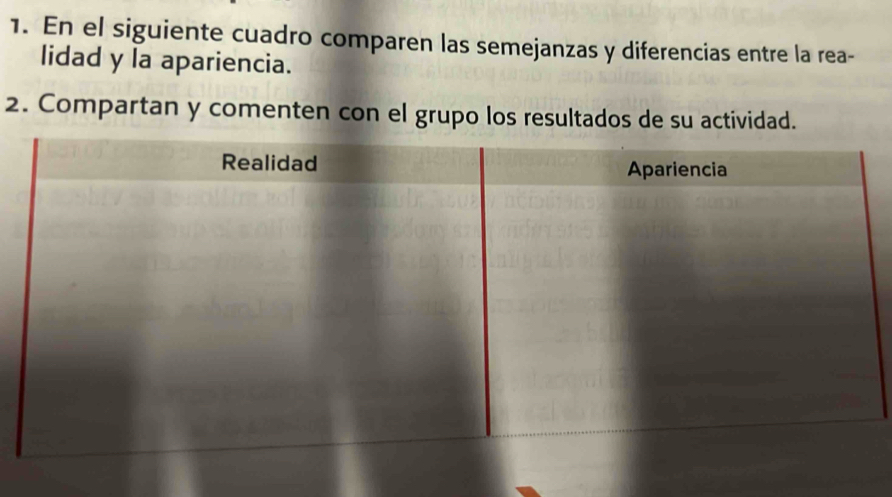 En el siguiente cuadro comparen las semejanzas y diferencias entre la rea- 
lidad y la apariencia. 
2. Compartan y comenten con el grupo los resultados de su actividad.