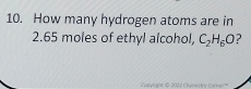 How many hydrogen atoms are in
2.65 moles of ethyl alcohol, C_2H_6O
Coyright i 2002 Cherestry Corner'''