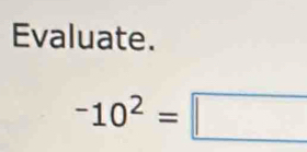 Evaluate.
^-10^2=□