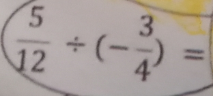  5/12 / (- 3/4 )=