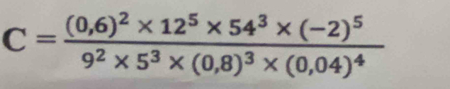 C=frac (0,6)^2* 12^5* 54^3* (-2)^59^2* 5^3* (0,8)^3* (0,04)^4