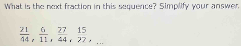 What is the next fraction in this sequence? Simplify your answer.
 21/44 ,  6/11 ,  27/44 ,  15/22 ,...