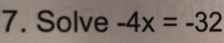 Solve -4x=-32