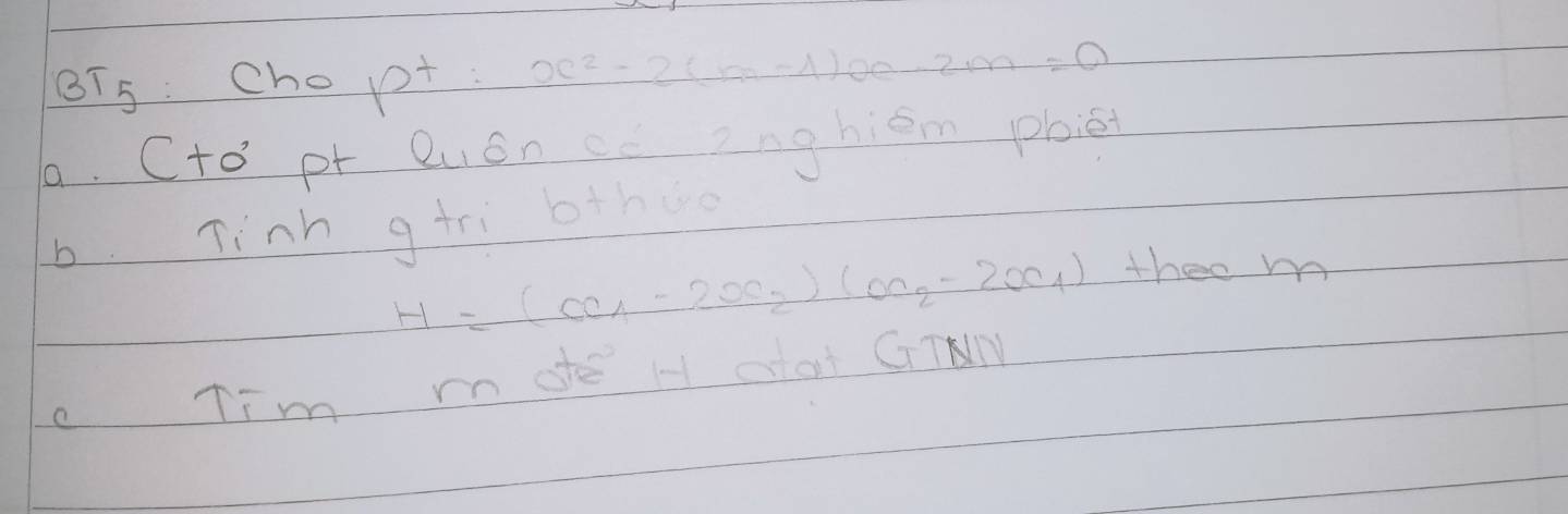 BT5: Cho pt x^2-2(m-4)x-2m=0
a. Cto pr Quón cc inghiém pbet 
b. Tinh g+ri bthuo
H=(x_1-2x_2)(x_2-2x_1) thee m 
cTim mote H atot GTHI