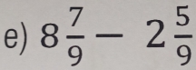 8 7/9 -2 5/9 