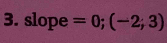 slope =0;(-2;3)