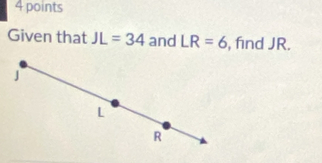 Given that JL=34 and LR=6 , find JR.