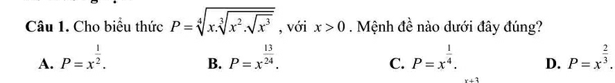 Cho biểu thức P=sqrt[4](x.sqrt [3]x^2.sqrt x^3) , với x>0. Mệnh đề nào dưới đây đúng?
A. P=x^(frac 1)2. P=x^(frac 13)24. P=x^(frac 1)4. P=x^(frac 2)3. 
B.
C.
D.
x+3