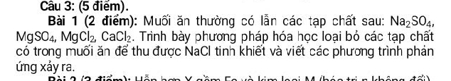 Muối ăn thường có lẫn các tạp chất sau: Na_2SO_4,
MgSO_4, MgCl_2, CaCl_2. Trình bày phương pháp hóa học loại bỏ các tạp chất 
có trong muối ăn để thu được NaCl tinh khiết và viết các phương trình phản 
ứng xảy ra.