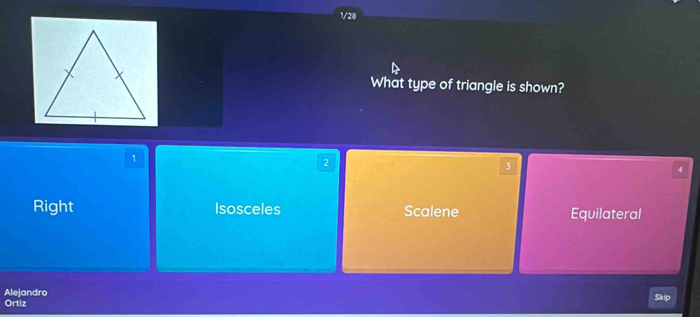 1/28
What type of triangle is shown?
1
2
3
4
Right Isosceles Scalene
Equilateral
Alejandro Skip
Ortiz