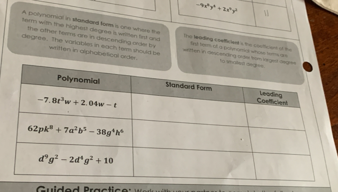 -9x^8y^4+2x^9y^2
A polynomial in standard form is one where the
term with the highest degree is written first and The leading coefficient is the coefficient of the
the other terms are in descending order by first term of a polynomial whose terms are
degree. The variables in each term should be written in descending order from largest 
written in alphabetical order.
to s
u          B  a c  i c      W