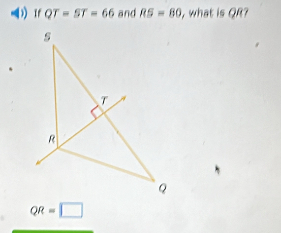 If QT=5T=66 and RS=80 , what is QR?
QR=□