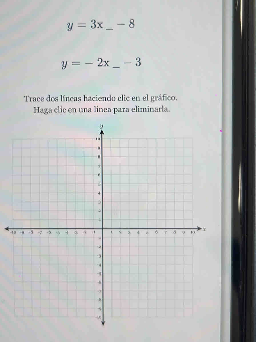 y=3x _ - 8
y=-2x _ - 3
Trace dos líneas haciendo clic en el gráfico.
Haga clic en una línea para eliminarla.
-