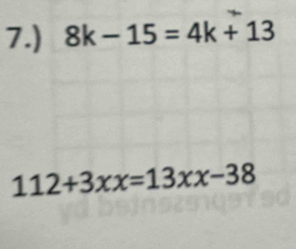 7.) 8k-15=4k+13
112+3xx=13xx-38