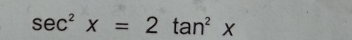 sec^2x=2tan^2x