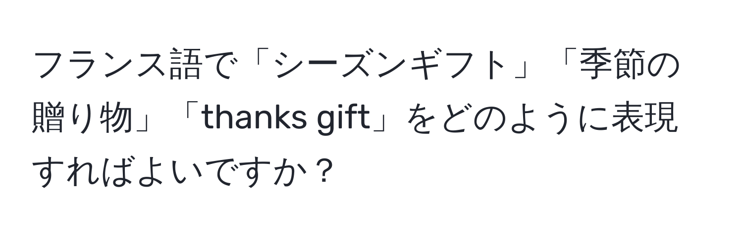 フランス語で「シーズンギフト」「季節の贈り物」「thanks gift」をどのように表現すればよいですか？