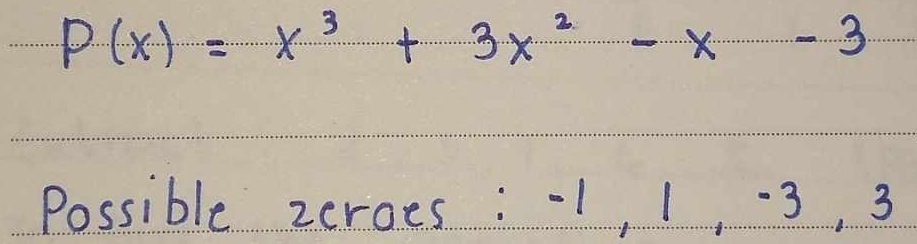 P(x)=x^3+3x^2-x-3
Possible zeroes: 1, 1, 3, 3