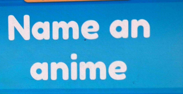 Name an 
anime