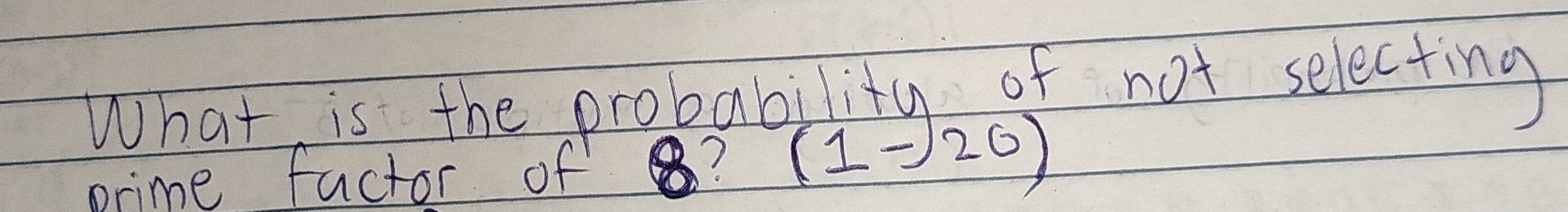 What is the probability of not selecting 
prime factor of ? (1-)20)