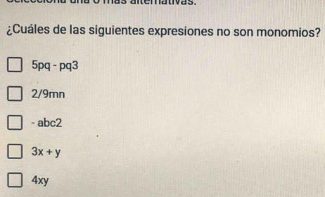 mativas.
¿Cuáles de las siguientes expresiones no son monomios?
5pq-pq3
2/9mn
- abc2
3x+y
4xy