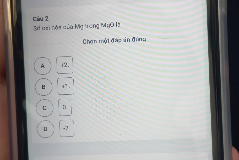 Số oxi hóa của Mg trong MgO là
Chọn một đáp án đúng
A +2.
B +1.
C 0.
D -2.