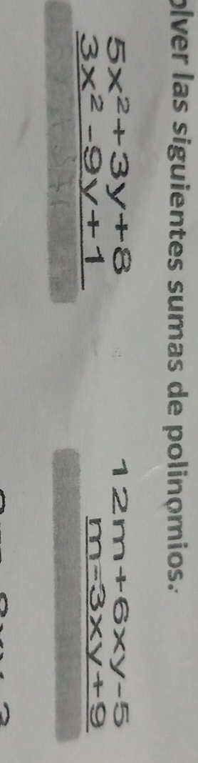 olver las siguientes sumas de polinomios.
5x^2+3y+8
12m+6xy-5
3x^2-9y+1
m-3xy+9