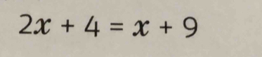 2x+4=x+9