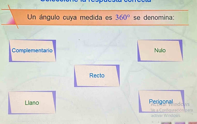 Un ángulo cuya medida es 360° se denomina:
Complementario Nulo
Recto
Llano Perigonalindows
Ve a Configuraciónipara
activar Windows.