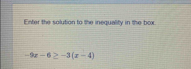 Enter the solution to the inequality in the box.
-9x-6≥ -3(x-4)