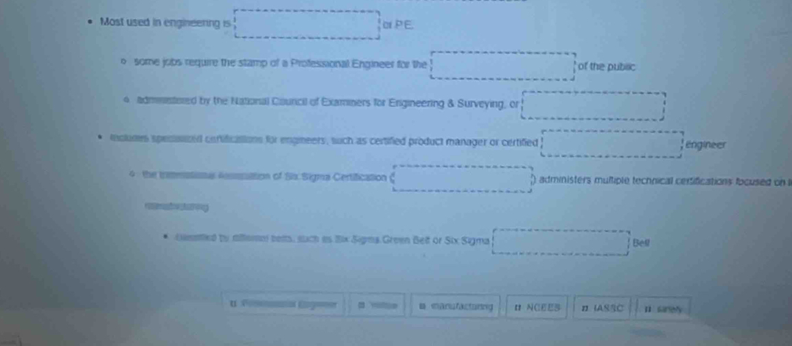 Most used in engineering is 
o some jobs require the stamp of a Profesisional Engineer for the of the public 
4 admntered by the National Council of Examners for Ergineering & Surveying, or 
incluaers specunzed certifications for engineers, such as certified product manager or certified 
Engineer 
4 the trmeatine Anttion of Sts Sigma Certification ∴ ∠ 1+∠ 2=13+∠ 2)C) administers multiple technical certifications focused on i 
g 
Lentled by dillemol belts, such as Eix Sigms Green Bel or Six Sigma r=frac  Bell 
α = a manstacturing n NCEEs πIASSC 1 sarely