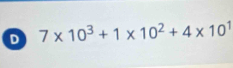 7* 10^3+1* 10^2+4* 10^1